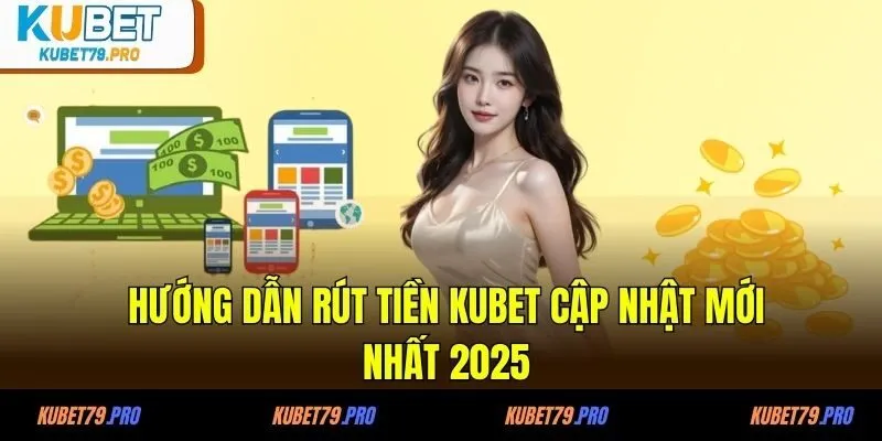 Hướng Dẫn Rút Tiền KUBET Cập Nhật Mới Nhất 2025 3 Hướng dẫn rút tiền KUBET nhanh chóng chỉ với 4 bước