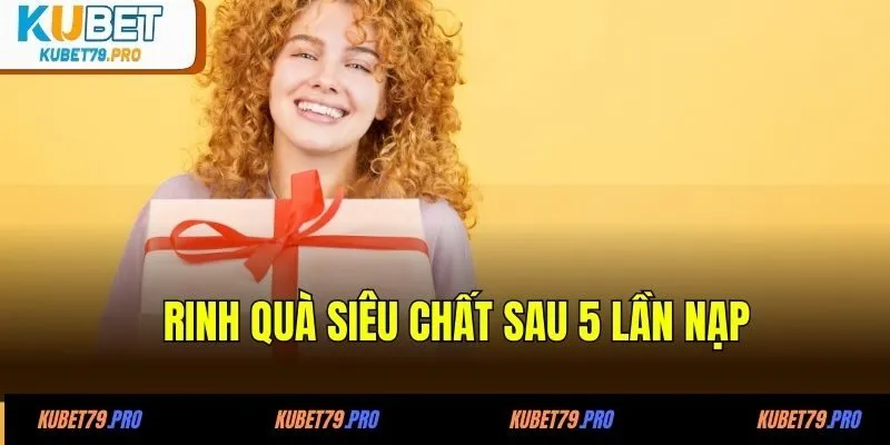 Khuyến Mãi KUBET 4 Rinh quà siêu chất sau 5 lần nạp