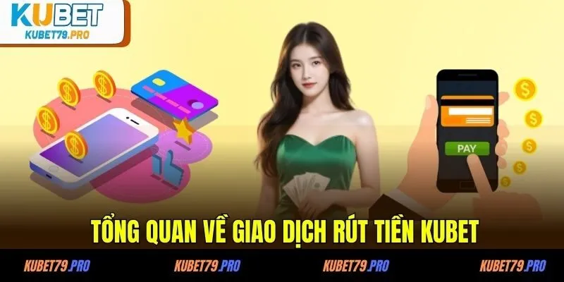 Hướng Dẫn Rút Tiền KUBET Cập Nhật Mới Nhất 2025 2 Tổng quan về giao dịch rút tiền KUBET